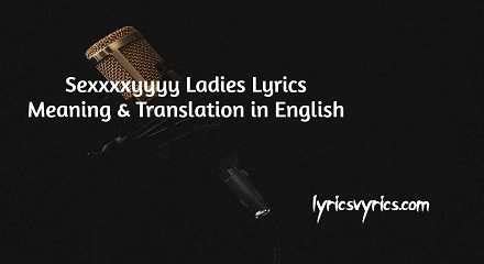 sexxxxyyyy ladies song lyrics|Sexxxxyyyy Ladies Song In Lyrics